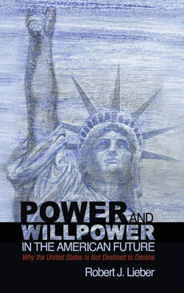 Power and Willpower the American Future: Why United States Is Not Destined to Decline