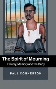 Title: The Spirit of Mourning: History, Memory and the Body, Author: Paul Connerton