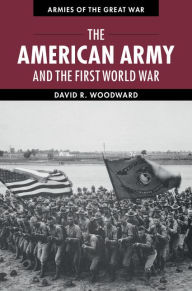 Title: The American Army and the First World War, Author: David Woodward