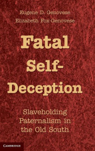 Title: Fatal Self-Deception: Slaveholding Paternalism in the Old South, Author: Eugene D. Genovese