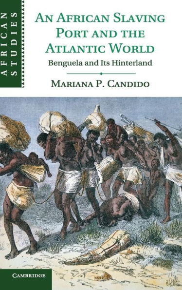 An African Slaving Port and the Atlantic World: Benguela and its Hinterland