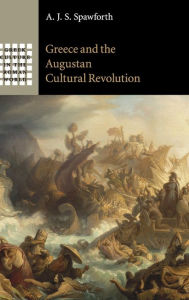 Title: Greece and the Augustan Cultural Revolution, Author: A. J. S. Spawforth