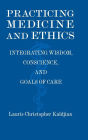 Practicing Medicine and Ethics: Integrating Wisdom, Conscience, and Goals of Care