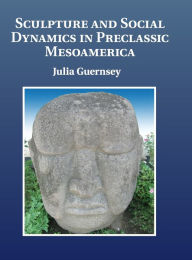 Title: Sculpture and Social Dynamics in Preclassic Mesoamerica / Edition 1, Author: Julia Guernsey