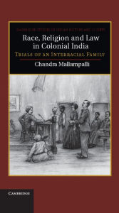 Title: Race, Religion and Law in Colonial India: Trials of an Interracial Family, Author: Chandra Mallampalli