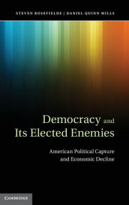 Title: Democracy and its Elected Enemies: American Political Capture and Economic Decline, Author: Steven Rosefielde