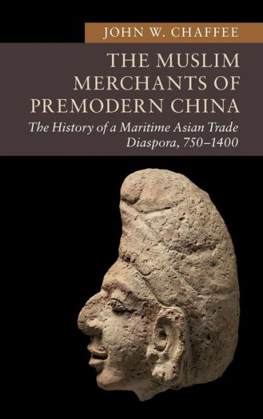 The Muslim Merchants of Premodern China: History a Maritime Asian Trade Diaspora, 750-1400