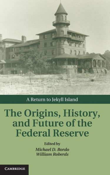 The Origins, History, and Future of the Federal Reserve: A Return to Jekyll Island