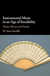 Title: Instrumental Music in an Age of Sociability: Haydn, Mozart and Friends, Author: W. Dean Sutcliffe