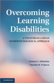 Title: Overcoming Learning Disabilities: A Vygotskian-Lurian Neuropsychological Approach, Author: Tatiana V. Akhutina