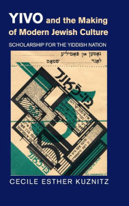 Title: YIVO and the Making of Modern Jewish Culture: Scholarship for the Yiddish Nation, Author: Cecile Esther Kuznitz