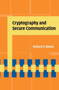 Title: Cryptography and Secure Communication, Author: Richard E. Blahut