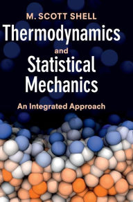 Title: Thermodynamics and Statistical Mechanics: An Integrated Approach, Author: M. Scott Shell