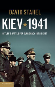 Title: Kiev 1941: Hitler's Battle for Supremacy in the East, Author: David Stahel