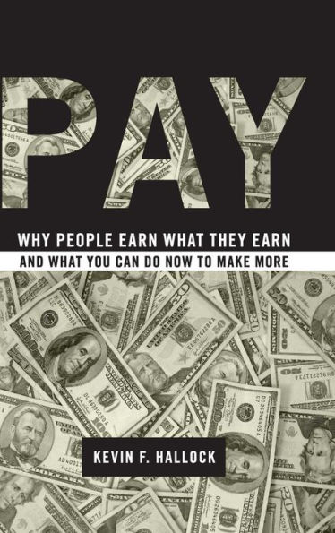 Pay: Why People Earn What They and You Can Do Now to Make More
