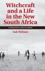 Title: Witchcraft and a Life in the New South Africa, Author: Isak Niehaus