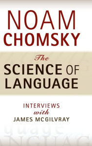 Title: The Science of Language: Interviews with James McGilvray, Author: Noam Chomsky