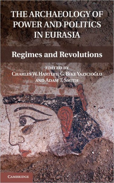 The Archaeology of Power and Politics Eurasia: Regimes Revolutions