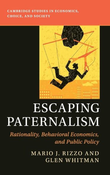 Escaping Paternalism: Rationality, Behavioral Economics, and Public Policy