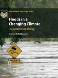 Title: Floods in a Changing Climate: Inundation Modelling, Author: Giuliano Di Baldassarre