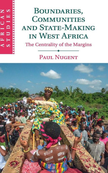 Boundaries, Communities and State-Making West Africa: the Centrality of Margins