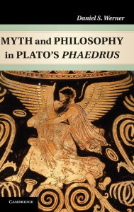 Title: Myth and Philosophy in Plato's Phaedrus, Author: Daniel S. Werner