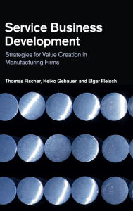 Title: Service Business Development: Strategies for Value Creation in Manufacturing Firms, Author: Thomas Fischer