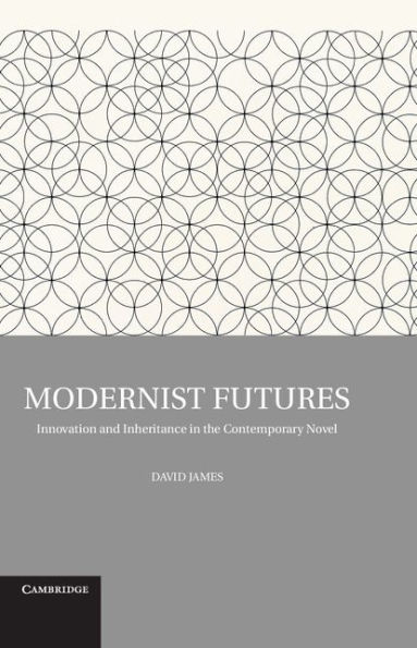 Modernist Futures: Innovation and Inheritance the Contemporary Novel