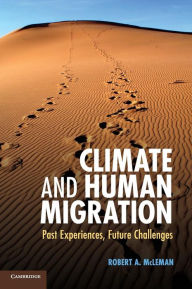 Title: Climate and Human Migration: Past Experiences, Future Challenges, Author: Robert A. McLeman