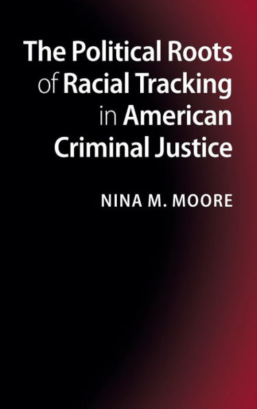 The Political Roots of Racial Tracking American Criminal Justice