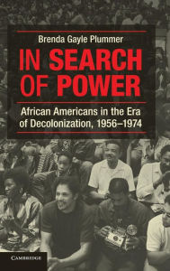 Title: In Search of Power: African Americans in the Era of Decolonization, 1956-1974, Author: Brenda Gayle Plummer