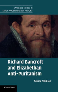 Title: Richard Bancroft and Elizabethan Anti-Puritanism, Author: Patrick Collinson