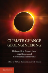 Title: Climate Change Geoengineering: Philosophical Perspectives, Legal Issues, and Governance Frameworks, Author: Wil C. G. Burns