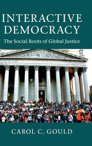 Title: Interactive Democracy: The Social Roots of Global Justice, Author: Carol C. Gould