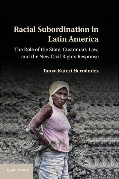 Racial Subordination in Latin America: The Role of the State, Customary Law, and the New Civil Rights Response