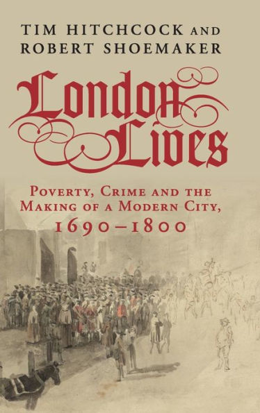 London Lives: Poverty, Crime and the Making of a Modern City, 1690-1800