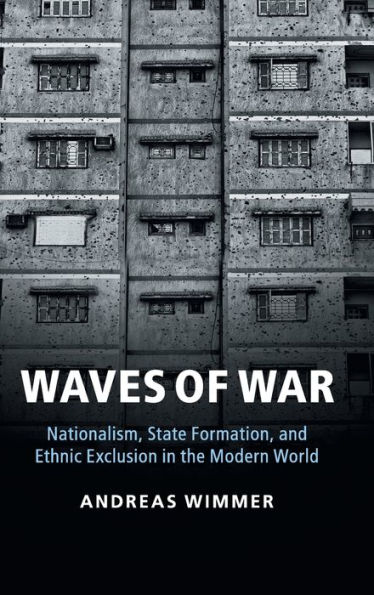 Waves of War: Nationalism, State Formation, and Ethnic Exclusion the Modern World