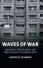 Waves of War: Nationalism, State Formation, and Ethnic Exclusion in the Modern World