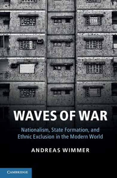 Waves of War: Nationalism, State Formation, and Ethnic Exclusion the Modern World