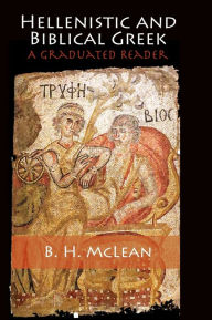 Title: Hellenistic and Biblical Greek: A Graduated Reader, Author: B. H. McLean