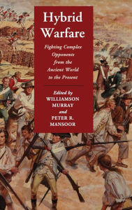 Title: Hybrid Warfare: Fighting Complex Opponents from the Ancient World to the Present, Author: Williamson Murray