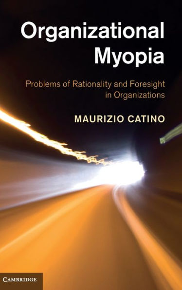 Organizational Myopia: Problems of Rationality and Foresight Organizations