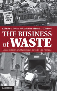 Title: The Business of Waste: Great Britain and Germany, 1945 to the Present, Author: Raymond G. Stokes