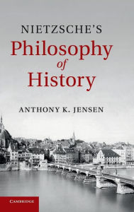 Title: Nietzsche's Philosophy of History, Author: Anthony K. Jensen