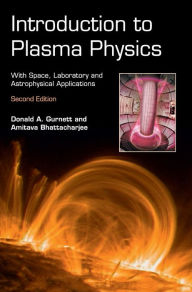 Title: Introduction to Plasma Physics: With Space, Laboratory and Astrophysical Applications / Edition 2, Author: Donald A. Gurnett