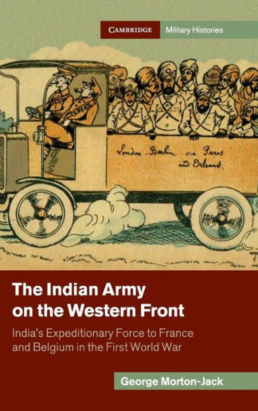 the Indian Army on Western Front: India's Expeditionary Force to France and Belgium First World War