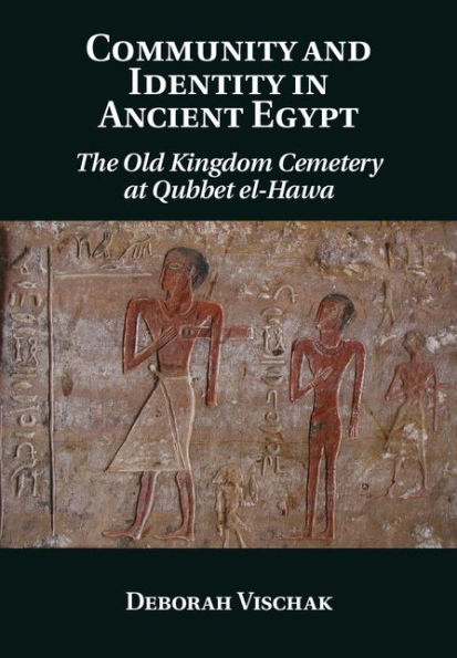 Community and Identity Ancient Egypt: The Old Kingdom Cemetery at Qubbet el-Hawa