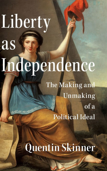 Liberty as Independence: The Making and Unmaking of a Political Ideal