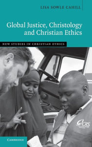 Title: Global Justice, Christology and Christian Ethics, Author: Lisa Sowle Cahill