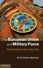 The European Union and Military Force: Governance and Strategy